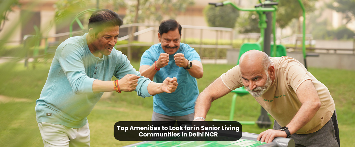 Top Amenities to Look for in Senior Living Communities in Delhi NCR